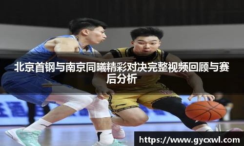 北京首钢与南京同曦精彩对决完整视频回顾与赛后分析