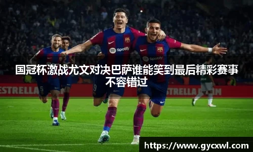 国冠杯激战尤文对决巴萨谁能笑到最后精彩赛事不容错过